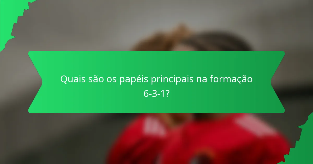 Quais são os papéis principais na formação 6-3-1?