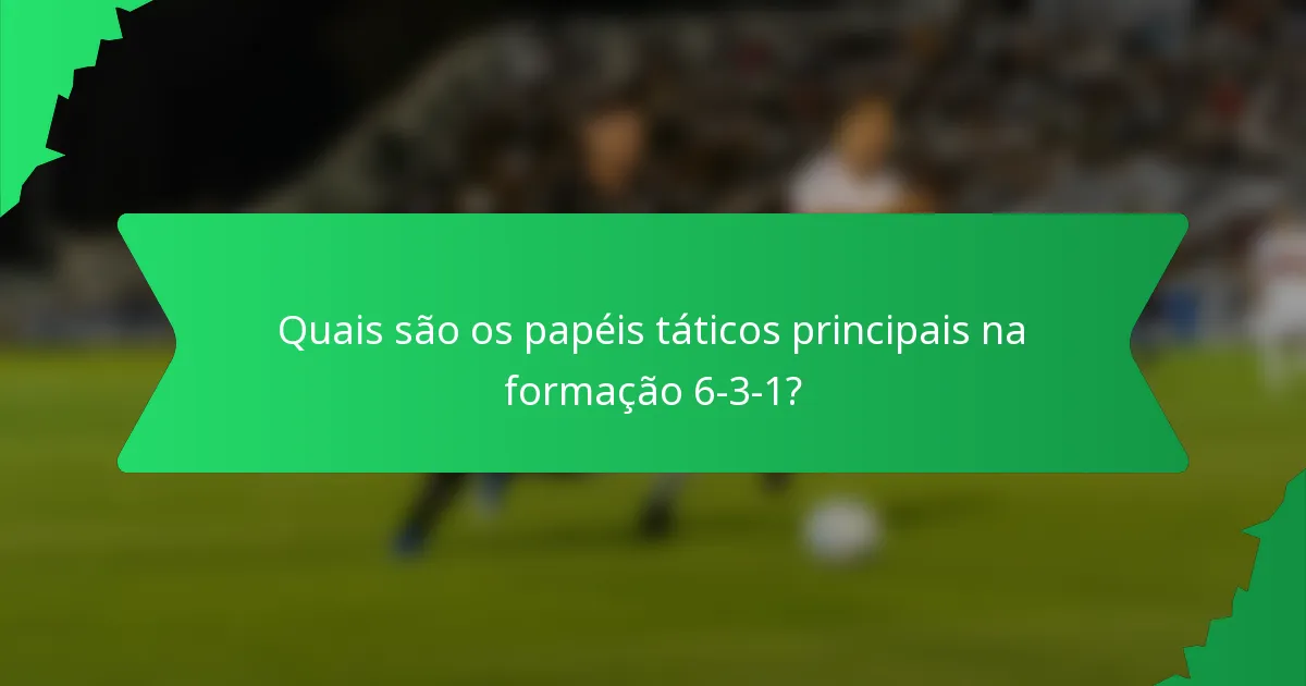 Quais são os papéis táticos principais na formação 6-3-1?