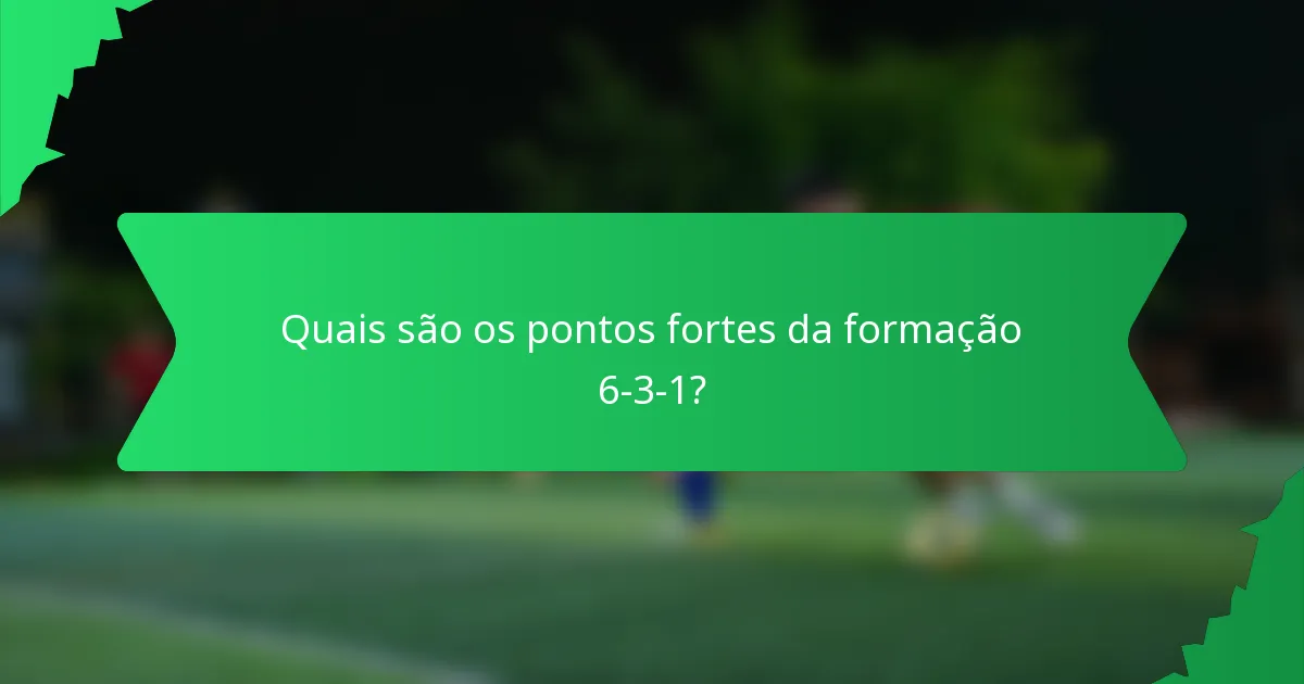 Quais são os pontos fortes da formação 6-3-1?