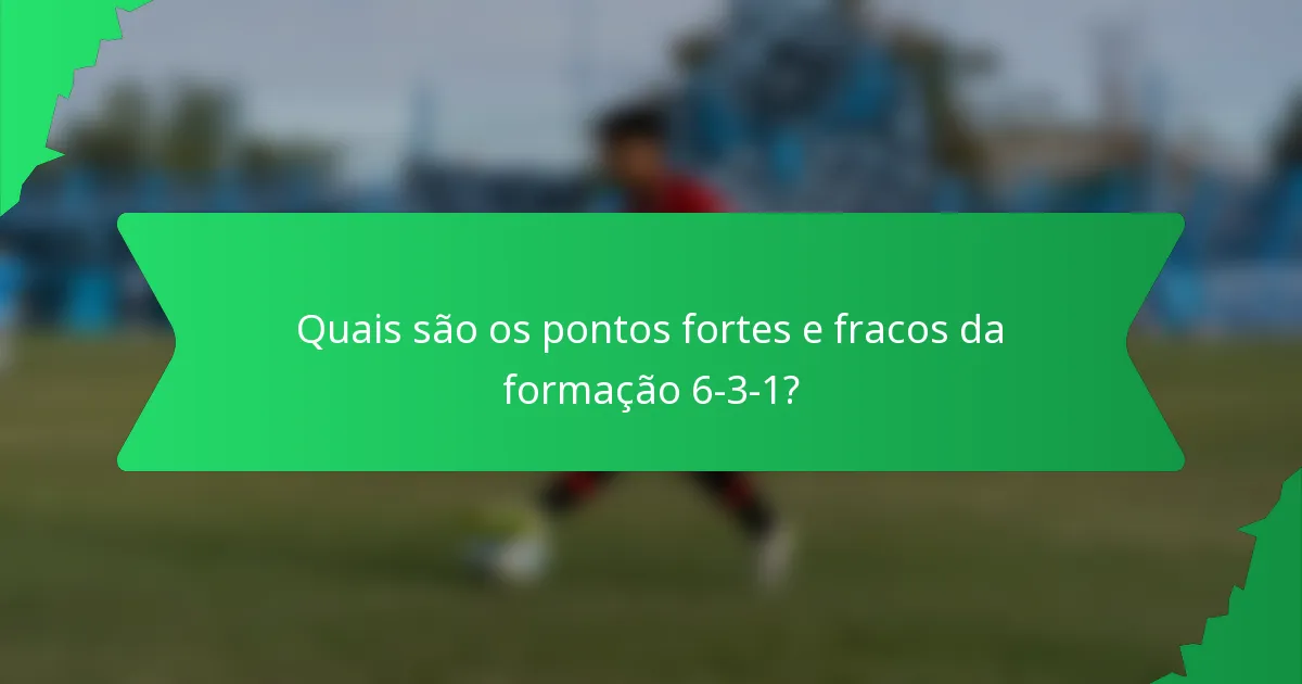 Quais são os pontos fortes e fracos da formação 6-3-1?